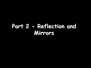 Part 2 - Reflection and
Mirrors
 
