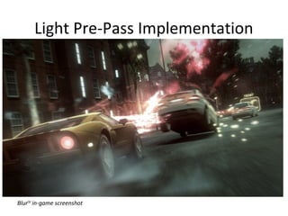 Light Pre-Pass Implementation




BlurTM in-game screenshot
 