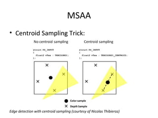 MSAA
• Centroid Sampling Trick:




Edge detection with centroid sampling (courtesy of Nicolas Thibieroz)
 