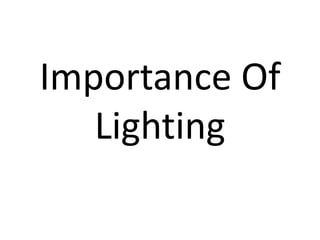 Importance Of
   Lighting
 