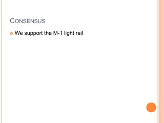 CONSENSUS
 We support the M-1 light rail
 