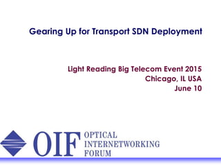 Gearing Up for Transport SDN Deployment
Light Reading Big Telecom Event 2015
Chicago, IL USA
June 10
 