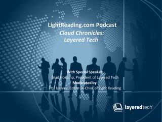 With Special Speaker: Brad Hokamp, President of Layered Tech Moderated by: Phil Harvey, Editor-in-Chief of Light Reading LightReading.com PodcastCloud Chronicles: Layered Tech 