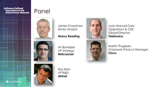 P R E S E N T E D B Y :
@LIGHT_READING #CNGEUROPE
Ari Banerjee
VP Strategy
Netcracker
James Crawshaw
Senior Analyst
Heavy Reading
Martin Thygesen
Crosswork Product Manager
Cisco
Juan Manuel Caro
Operations & CEX
Global Director
Telefonica
Panel
Roy Silon
VP R&D
Atrinet
 