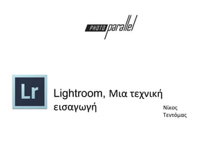 Lightroom, Μια τεχνική
εισαγωγή               Νίκος
                        Τεντόμας
 