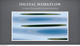 DIGITAL WORKFLOW
                       A Eclipse Photography Institute Workshop




Sunday, March 4, 12
 