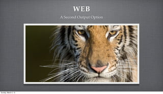 WEB
                      A Second Output Option




Sunday, March 4, 12
 
