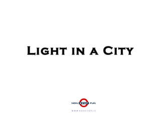 Light in a City W  W  W  .  N  O  N  S  T  O  P  .  L  V 