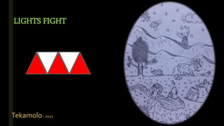 LIGHTS FIGHT
Tekamolo- 2021
 
