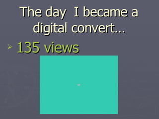 The day  I became a digital convert… 135 views 