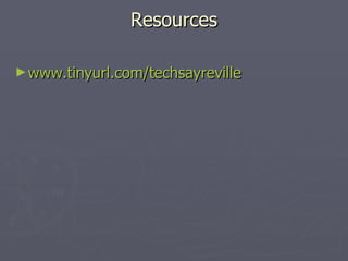 Resources www.tinyurl.com/techsayreville 