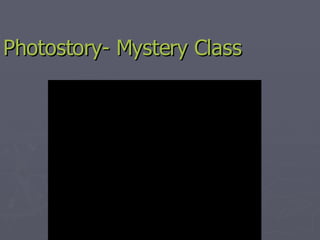 Photostory- Mystery Class 