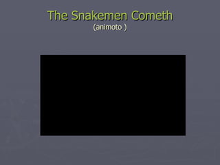 The Snakemen Cometh (animoto ) 