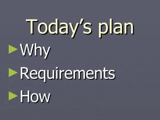 Today’s plan Why Requirements How 