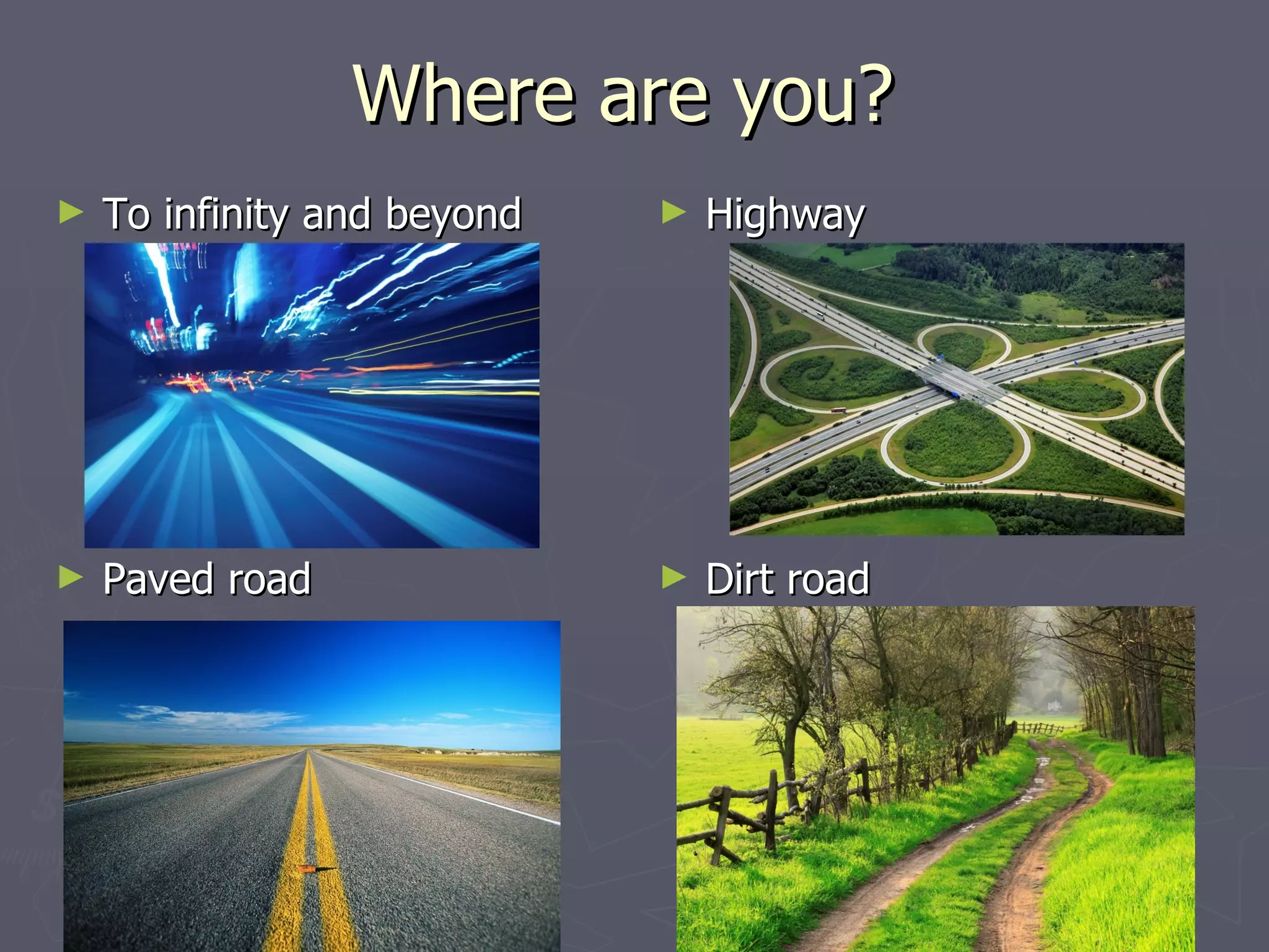 Where are you?  To infinity and beyond Highway Paved road Dirt road 
