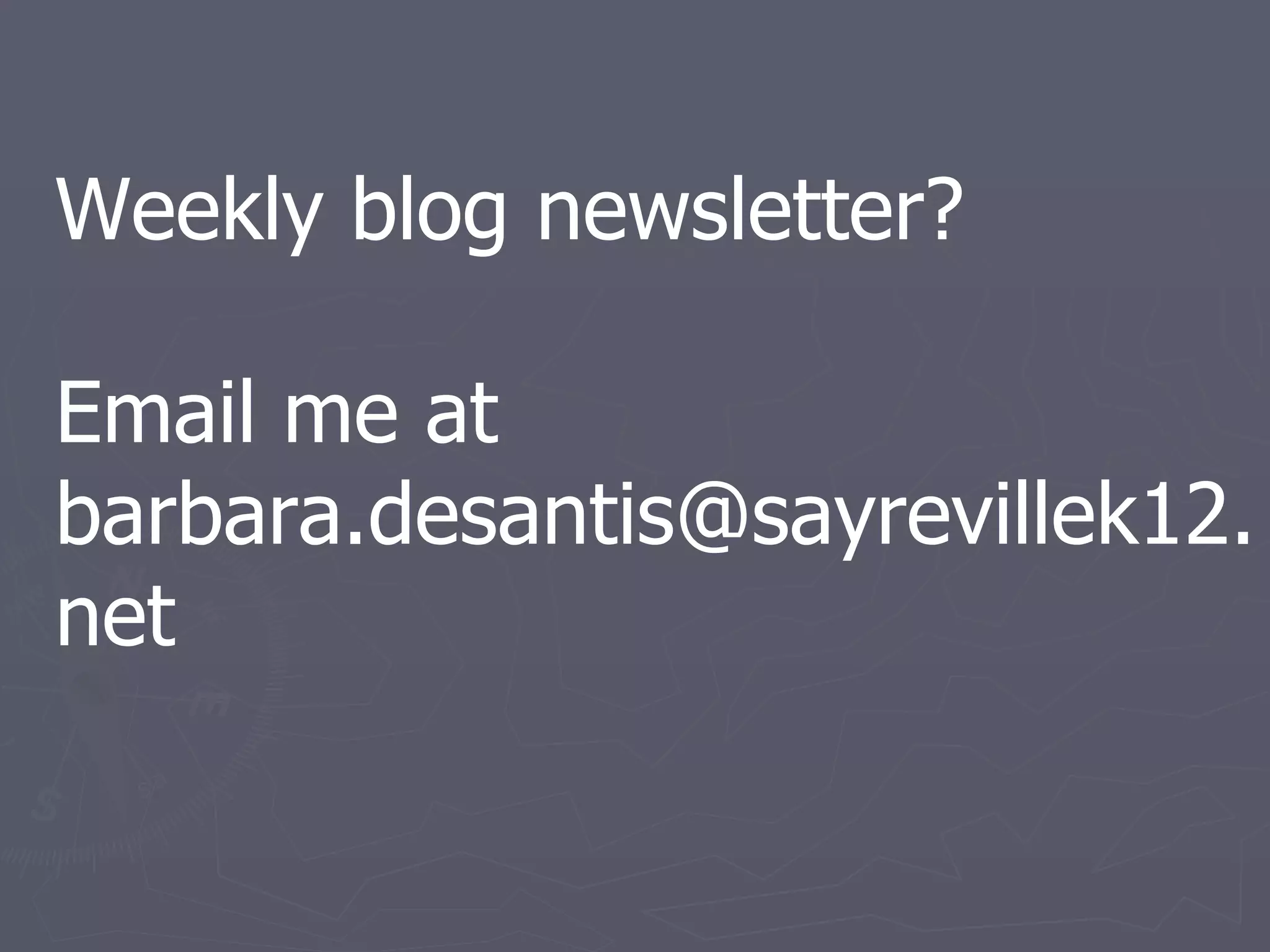 Weekly blog newsletter?  Email me at barbara.desantis@sayrevillek12.net 