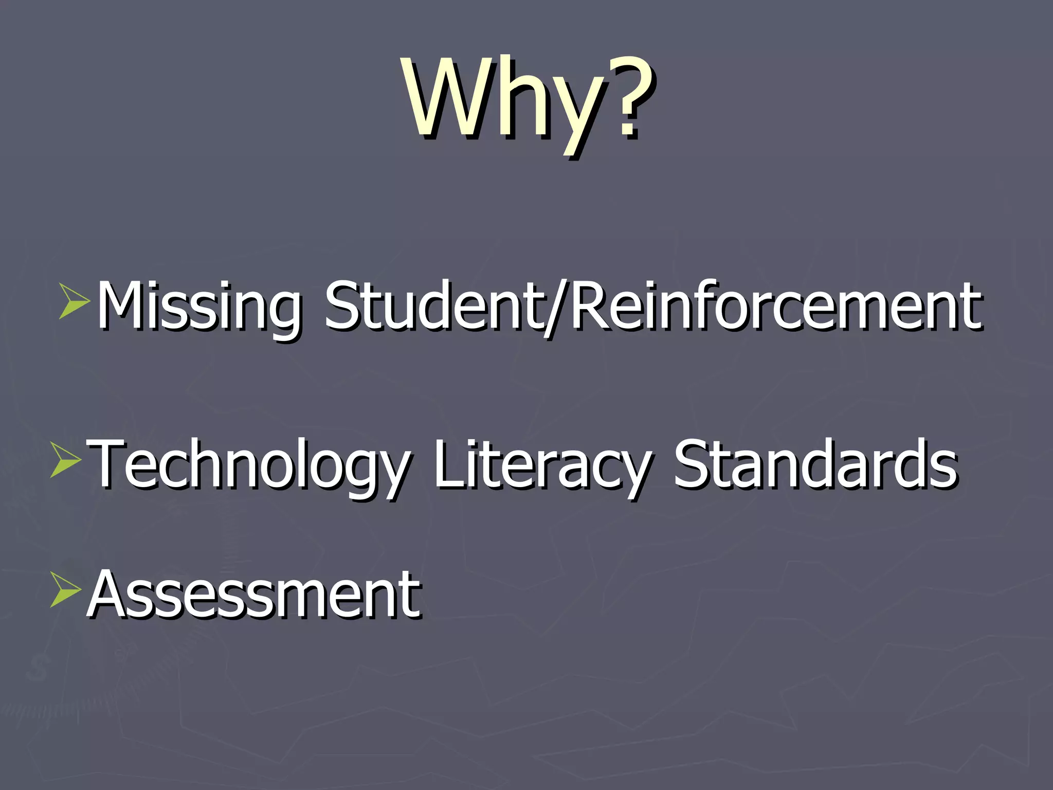 Why? Missing Student/Reinforcement Assessment Technology Literacy Standards 