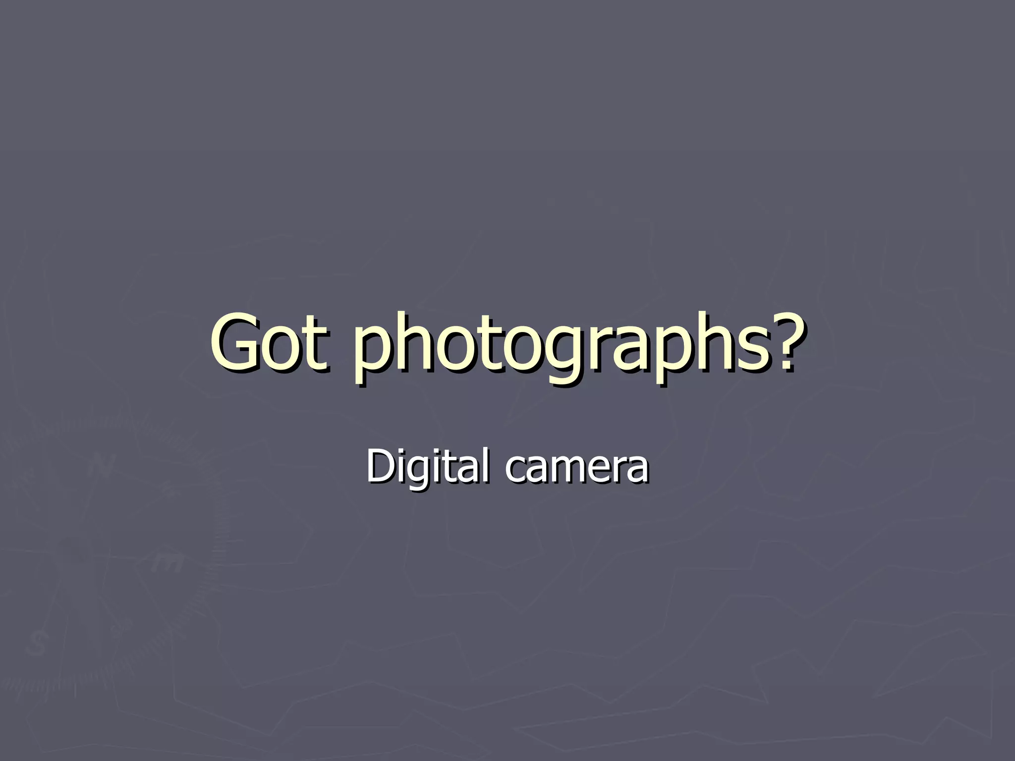 Got photographs? Digital camera 