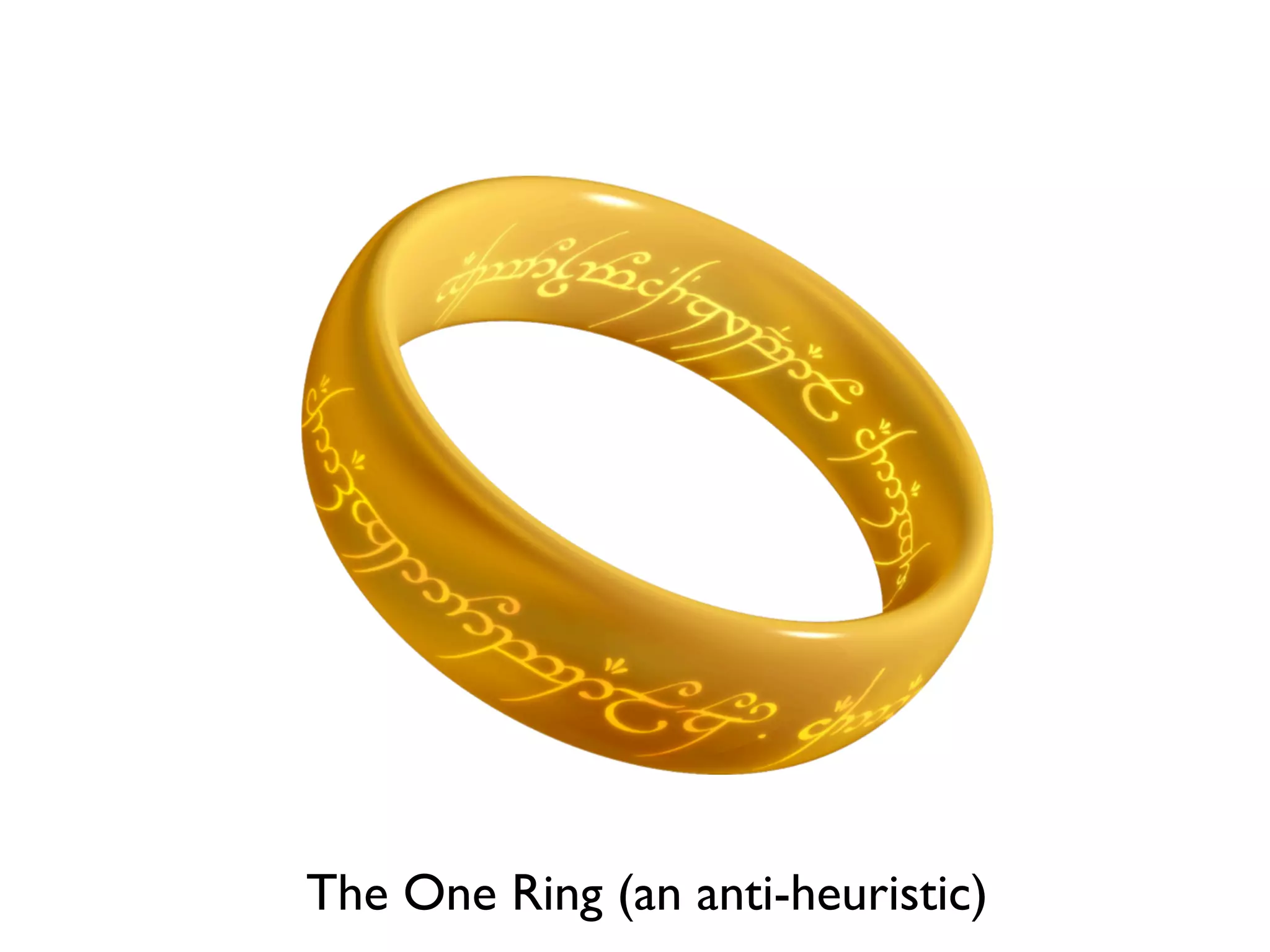 The One Ring (an anti-heuristic)
 