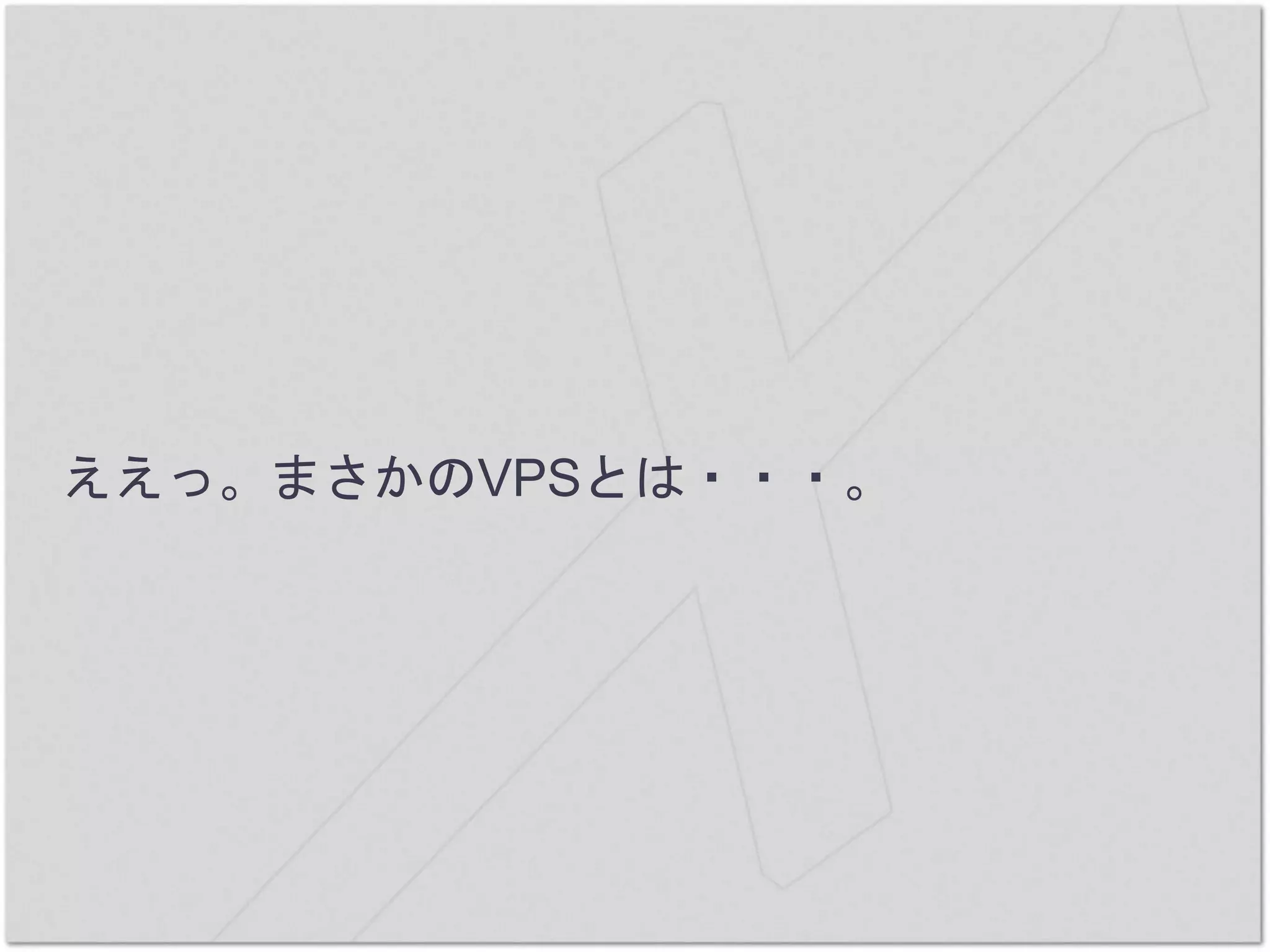 ええっ。まさかのVPSとは・・・。
 