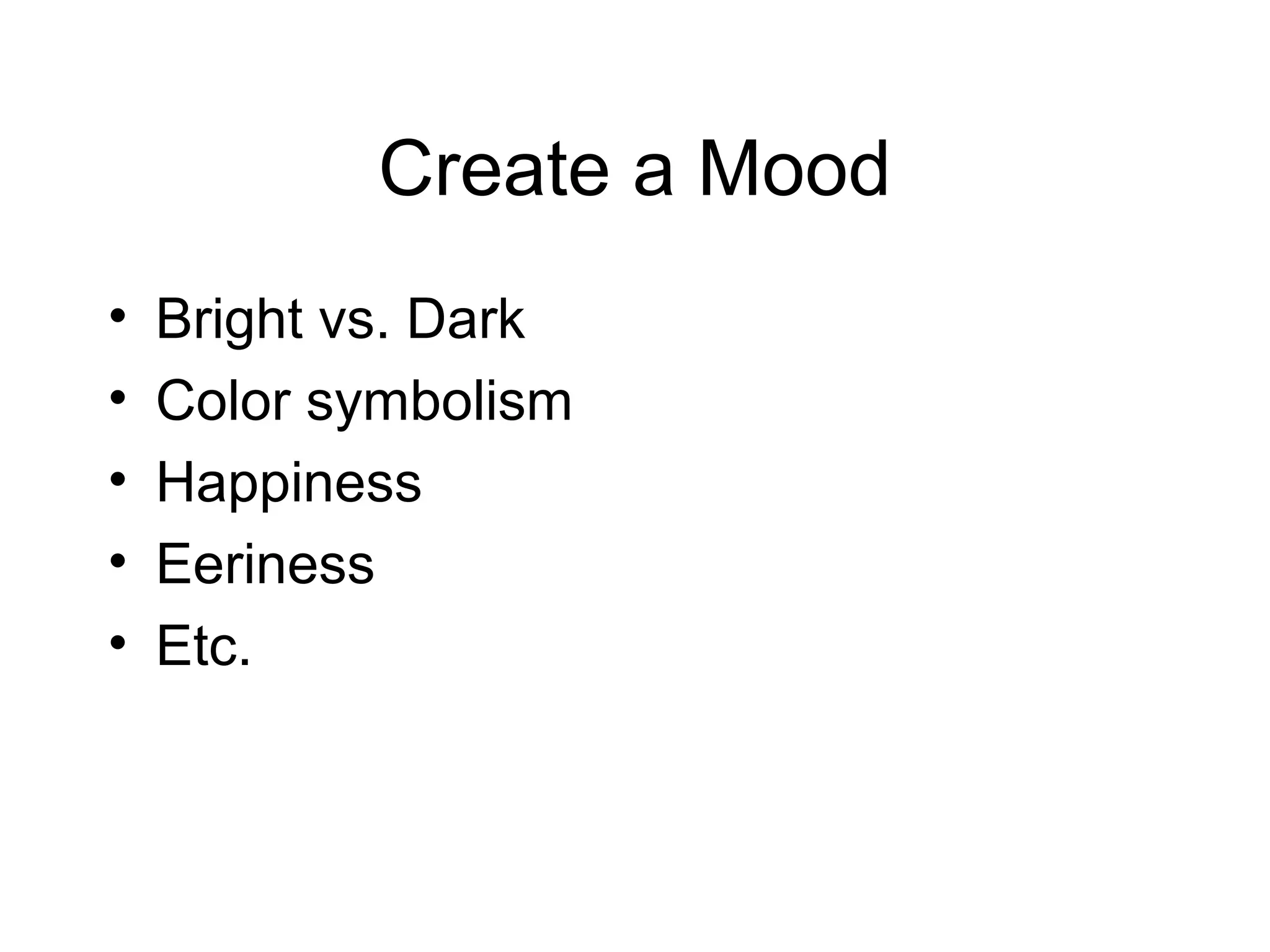 Create a Mood
• Bright vs. Dark
• Color symbolism
• Happiness
• Eeriness
• Etc.
 