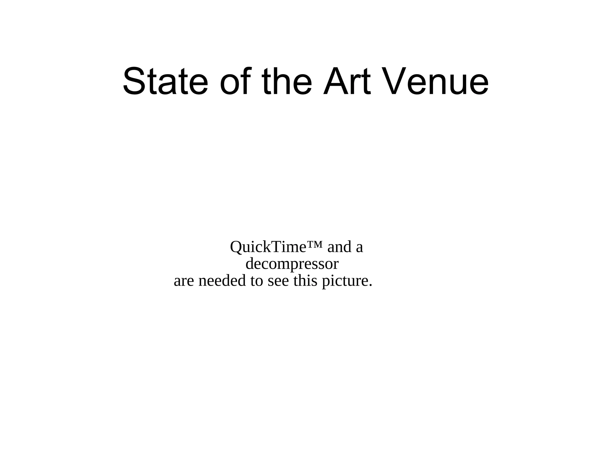 State of the Art Venue
QuickTime™ and a
decompressor
are needed to see this picture.
 