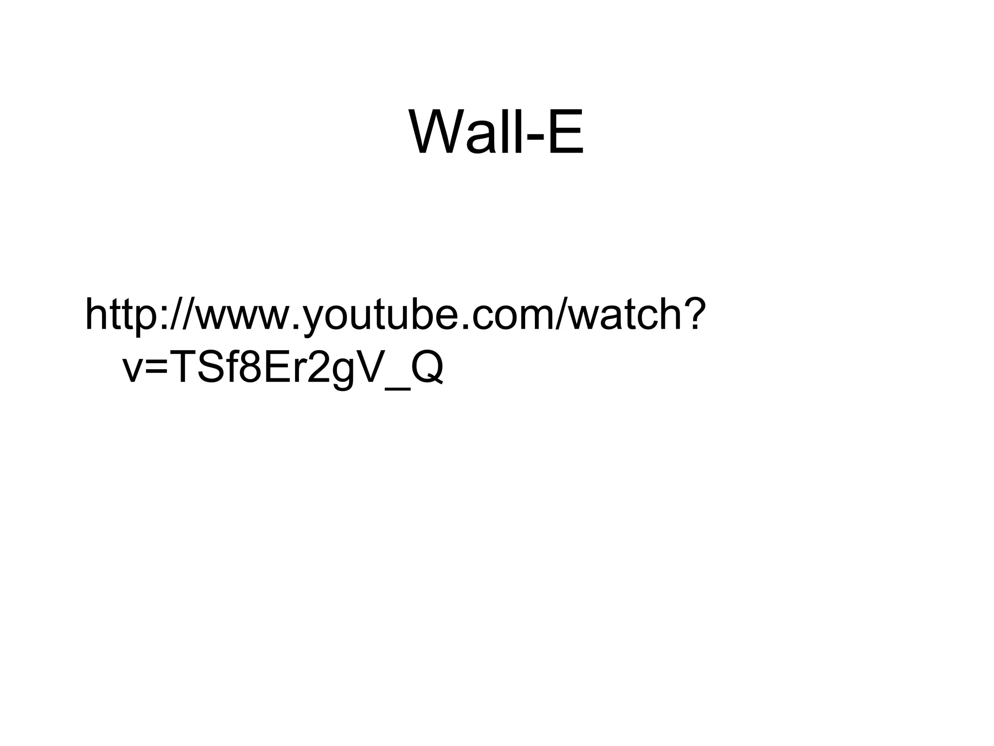 Wall-E
http://www.youtube.com/watch?
v=TSf8Er2gV_Q
 