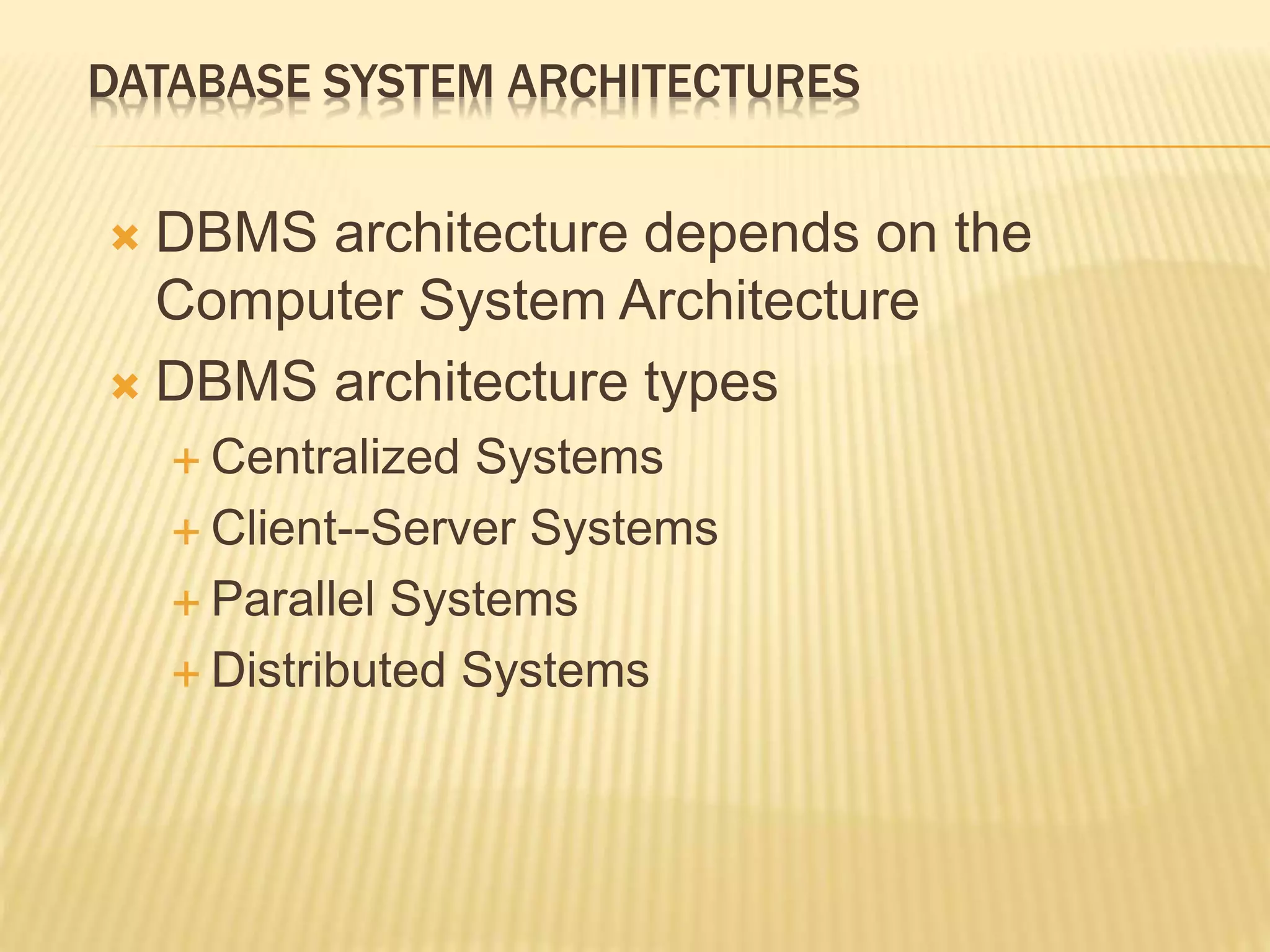 DATABASE SYSTEM ARCHITECTURES  DBMS architecture depends on the Computer System Architecture  DBMS architecture types  Centralized Systems  Client--Server Systems  Parallel Systems  Distributed Systems 