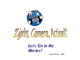 &quot;Lights, Camera, Action!&quot; Let’s Go to the Movies! Paula Wyka - 2009 