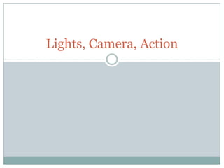 Lights, Camera, Action
 