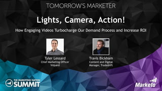Lights, Camera, Action!
How Engaging Videos Turbocharge Our Demand Process and Increase ROI
Travis Bickham
Content and Digital
Manager, Tradeshift
Tyler Lessard
Chief Marketing Officer
Vidyard
 