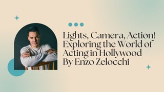 Lights, Camera, Action!
Exploring the World of
Acting in Hollywood
By Enzo Zelocchi
 