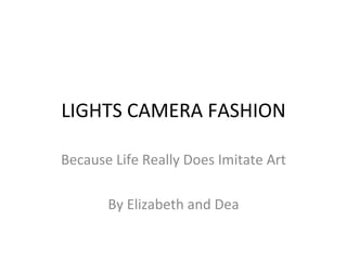 LIGHTS CAMERA FASHION Because Life Really Does Imitate Art By Elizabeth and Dea 