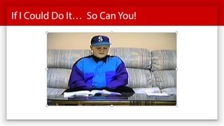 If I Could Do It… So Can You!
 