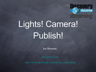 Lights! Camera! Publish! ,[object Object],[object Object],[object Object]