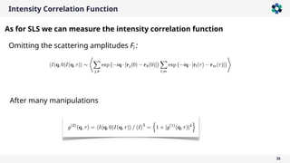 Intensity Correlation Function
35
After many manipulations
As for SLS we can measure the intensity correlation function
Omitting the scattering amplitudes Fj :
 