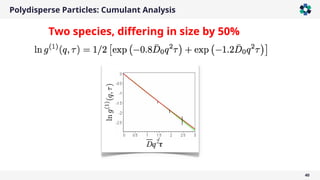 Polydisperse Particles: Cumulant Analysis
40
Two species, differing in size by 50%
 