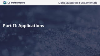 Company presentation
Light Scattering Fundamentals
Part II: Applications
 