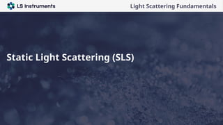 Company presentation
Light Scattering Fundamentals
Static Light Scattering (SLS)
 