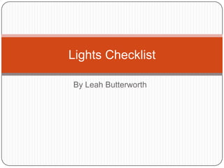 By Leah Butterworth
Lights Checklist
 