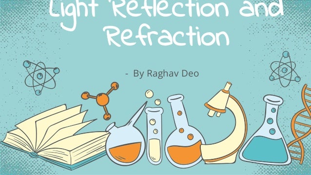 Light Reflection and
Refraction
- By Raghav Deo
 
