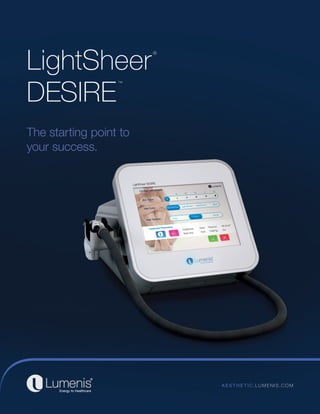The starting point to
your success.
LightSheer
®
DESIRE
™
A ES T H E T I C.LU M E N I S.C O M
 