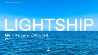 Lightship x Miami: Partnership Proposal
Miami Partnership Proposal
2021
 