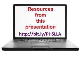 Resources
        from
         this
   presentation
http://bit.ly/PHSLLA
 