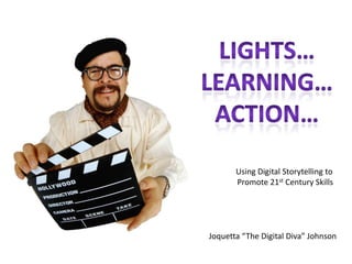 Using Digital Storytelling to
       Promote 21st Century Skills




Joquetta “The Digital Diva” Johnson
 