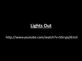 Lights Out
http://www.youtube.com/watch?v=SGryjq3EmJI
 