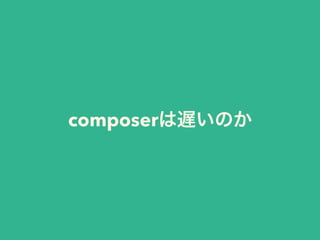 composerは遅いのか
 