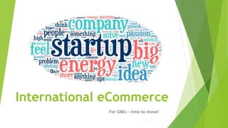 International eCommerce
For SMEs – time to move!
1
 