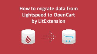 How to migrate data from
Lightspeed to OpenCart
by LitExtension
 