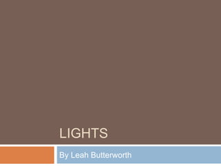 LIGHTS
By Leah Butterworth

 